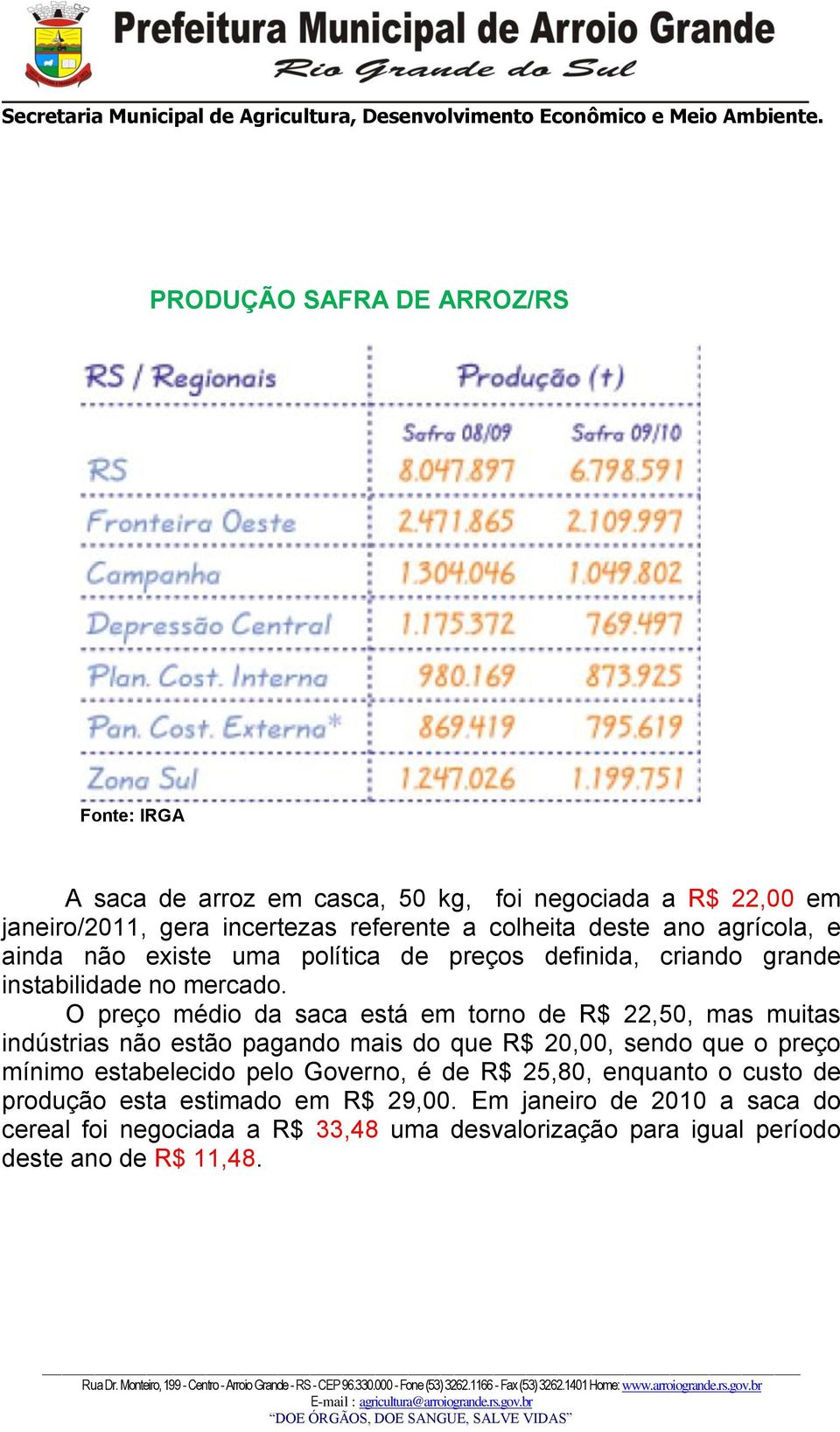 O preço médio da saca está em torno de R$ 22,50, mas muitas indústrias não estão pagando mais do que R$ 20,00, sendo que o preço mínimo estabelecido pelo