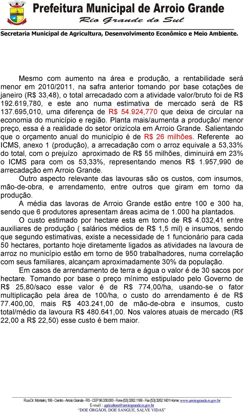 Planta mais/aumenta a produção/ menor preço, essa é a realidade do setor orizícola em Arroio Grande. Salientando que o orçamento anual do município é de R$ 26 milhões.