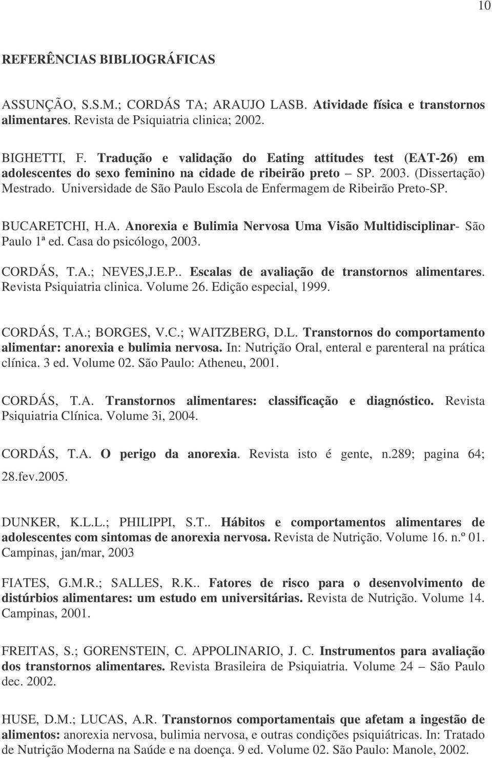 Universidade de São Paulo Escola de Enfermagem de Ribeirão Preto-SP. BUCARETCHI, H.A. Anorexia e Bulimia Nervosa Uma Visão Multidisciplinar- São Paulo 1ª ed. Casa do psicólogo, 2003. CORDÁS, T.A.; NEVES,J.