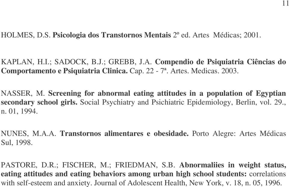 Social Psychiatry and Psichiatric Epidemiology, Berlin, vol. 29., n. 01, 1994. NUNES, M.A.A. Transtornos alimentares e obesidade. Porto Alegre: Artes Médicas Sul, 1998. PASTORE