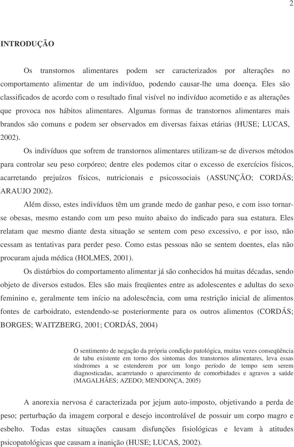 Algumas formas de transtornos alimentares mais brandos são comuns e podem ser observados em diversas faixas etárias (HUSE; LUCAS, 2002).