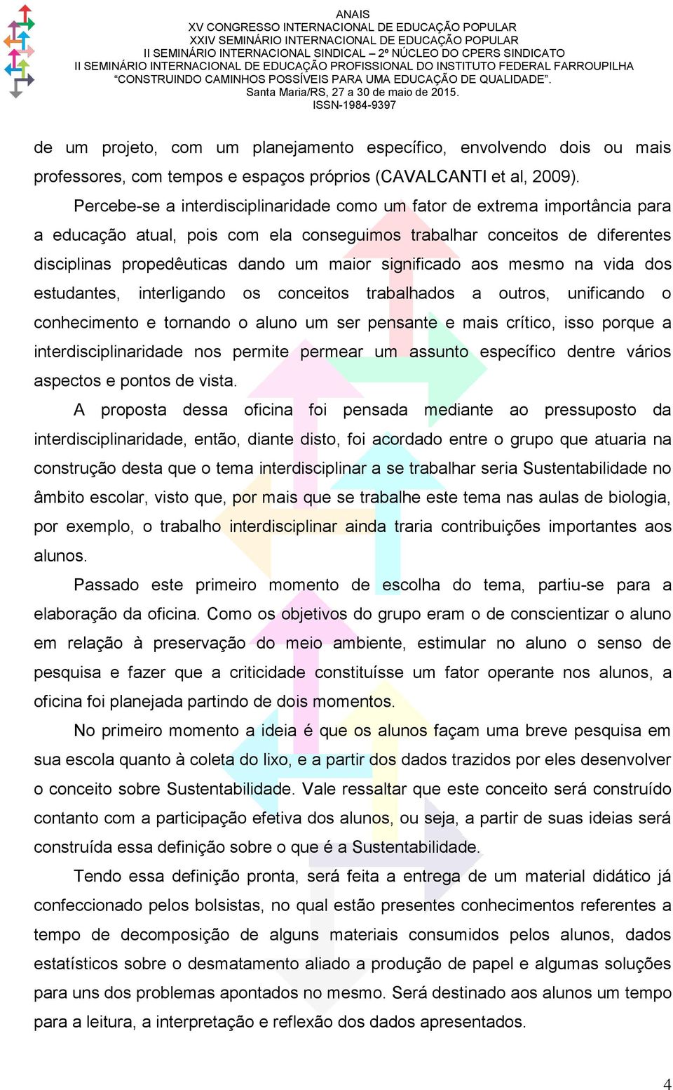 significado aos mesmo na vida dos estudantes, interligando os conceitos trabalhados a outros, unificando o conhecimento e tornando o aluno um ser pensante e mais crítico, isso porque a