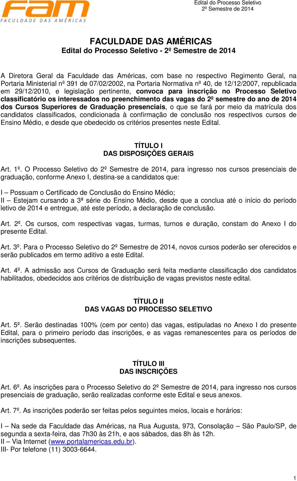 semestre do ano de 2014 dos Cursos Superiores de Graduação presenciais, o que se fará por meio da matrícula dos candidatos classificados, condicionada à confirmação de conclusão nos respectivos