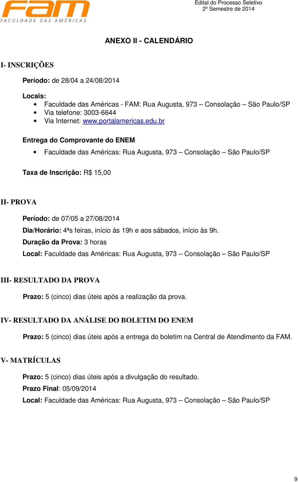 br Entrega do Comprovante do ENEM Faculdade das Américas: Rua Augusta, 973 Consolação São Paulo/SP Taxa de Inscrição: R$ 15,00 II- PROVA Período: de 07/05 a 27/08/2014 Dia/Horário: 4ªs feiras, início