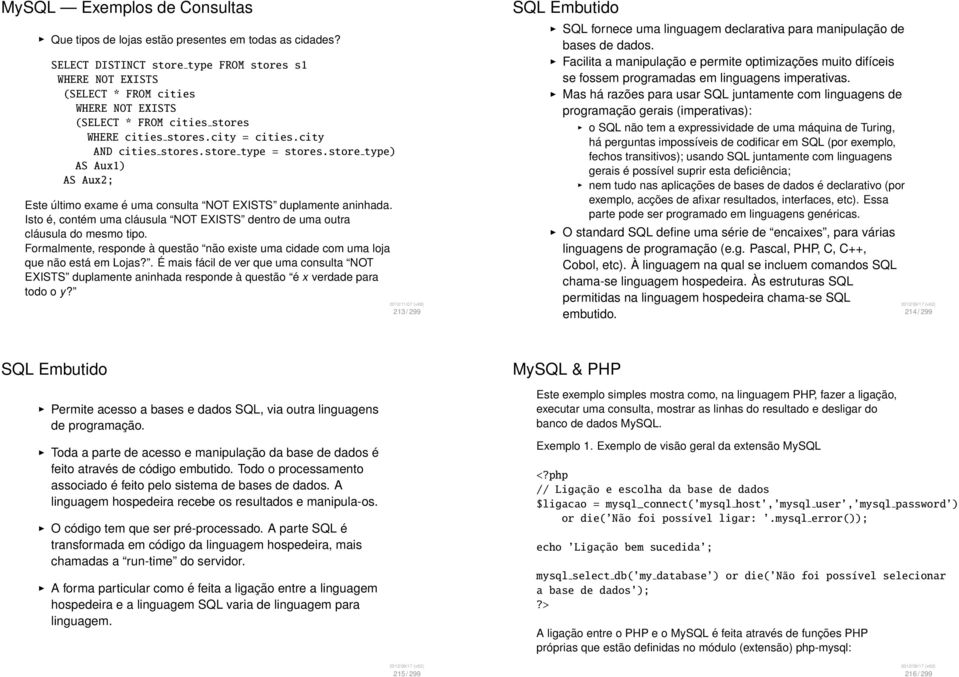 store type = stores.store type) AS Aux1) AS Aux2; Este último exame é uma consulta NOT EXISTS duplamente aninhada. Isto é, contém uma cláusula NOT EXISTS dentro de uma outra cláusula do mesmo tipo.