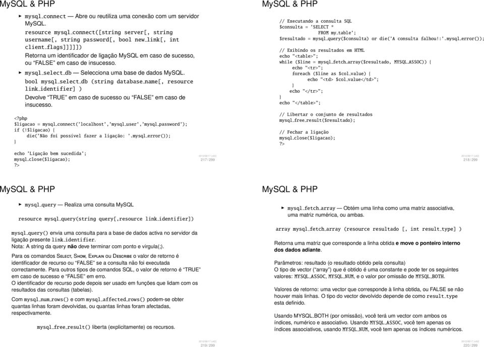 insucesso. mysql select db Selecciona uma base de dados MySQL. bool mysql select db (string database name[, resource link identifier] ) Devolve TRUE em caso de sucesso ou FALSE em caso de insucesso.