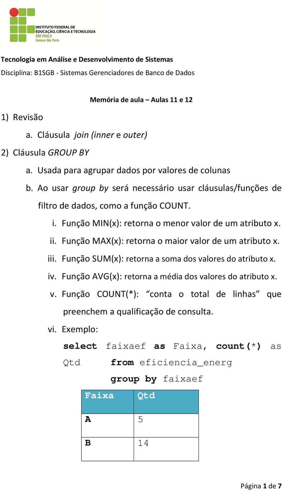 Ao usar group by será necessário usar cláusulas/funções de filtro de dados, como a função COUNT. i. Função MIN(x): retorna o menor valor de um atributo x. ii.