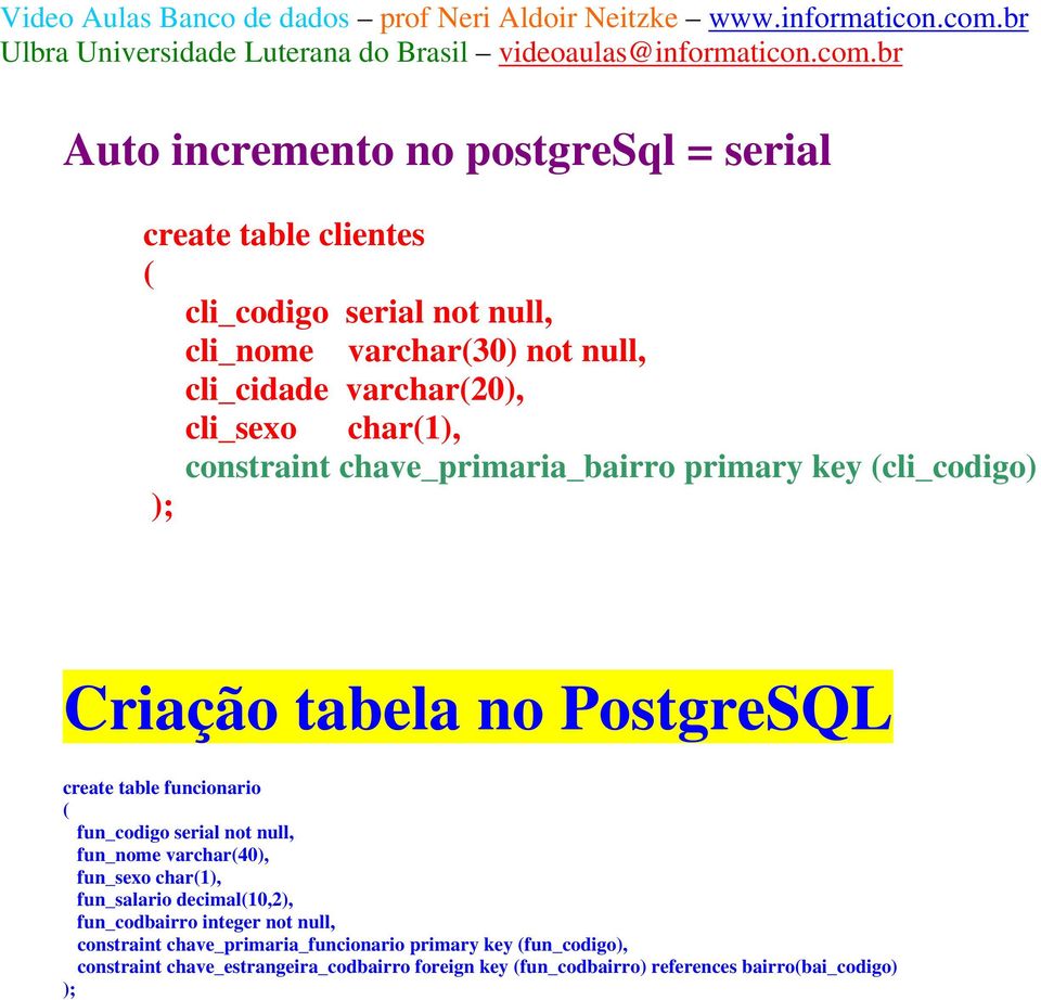 funcionario ( fun_codigo serial not null, fun_nome varchar(40), fun_sexo char(1), fun_salario decimal(10,2), fun_codbairro integer not null,