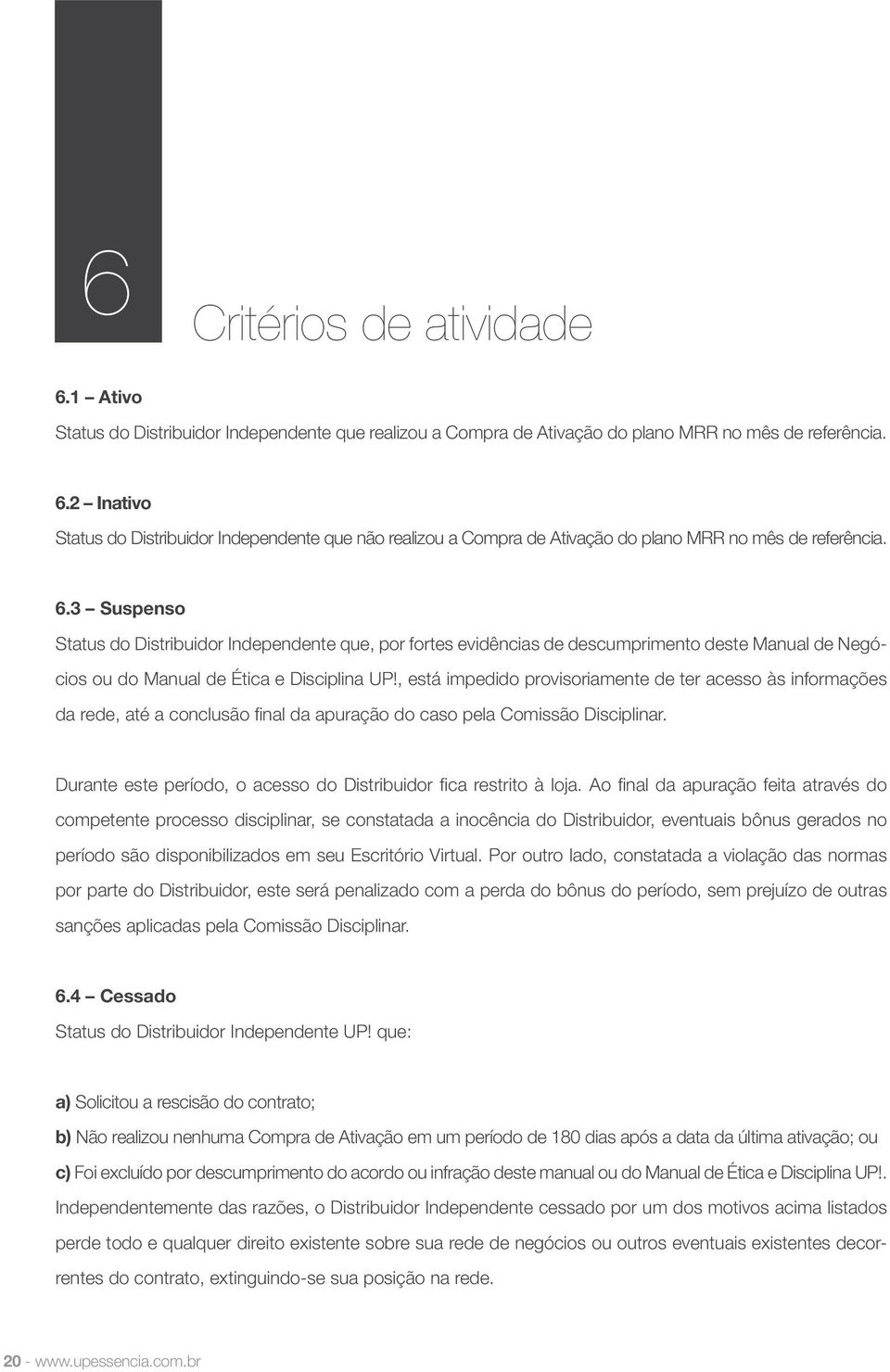 , está impedido provisoriamente de ter acesso às informações da rede, até a conclusão final da apuração do caso pela Comissão Disciplinar.