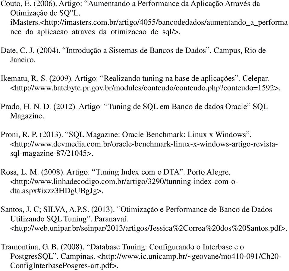 Artigo: Realizando tuning na base de aplicações. Celepar. <http://www.batebyte.pr.gov.br/modules/conteudo/conteudo.php?conteudo=1592>. Prado, H. N. D. (2012).