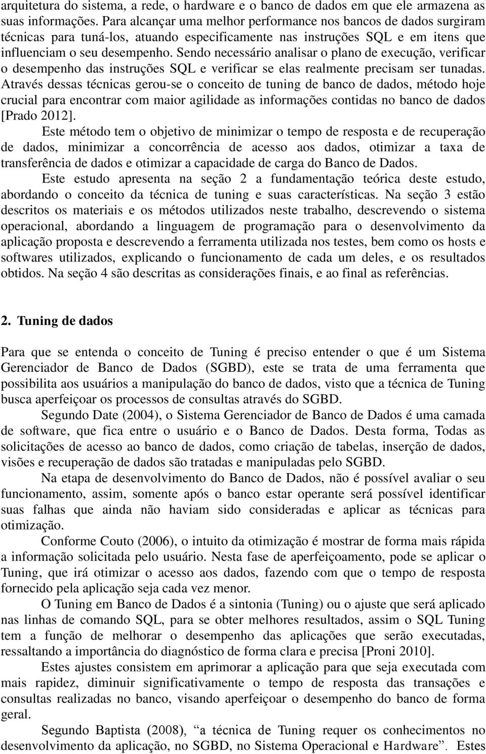 Sendo necessário analisar o plano de execução, verificar o desempenho das instruções SQL e verificar se elas realmente precisam ser tunadas.