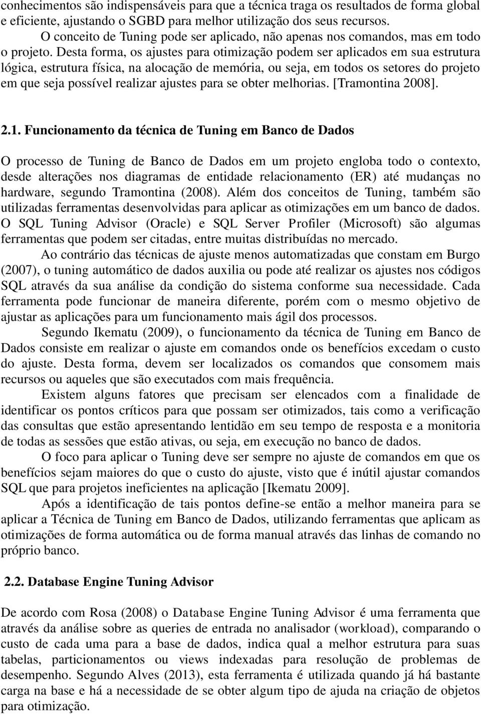 Desta forma, os ajustes para otimização podem ser aplicados em sua estrutura lógica, estrutura física, na alocação de memória, ou seja, em todos os setores do projeto em que seja possível realizar