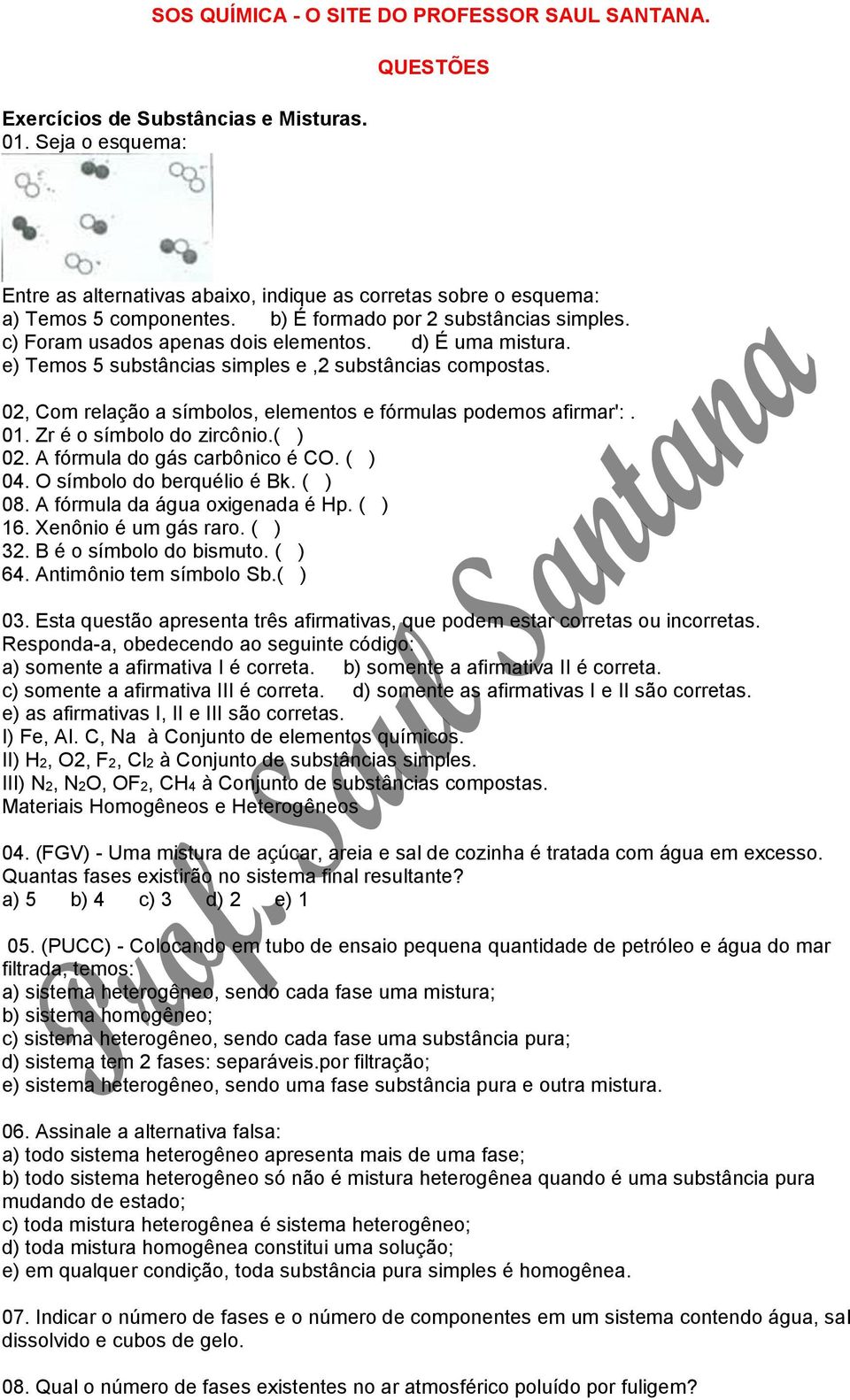 d) É uma mistura. e) Temos 5 substâncias simples e,2 substâncias compostas. 02, Com relação a símbolos, elementos e fórmulas podemos afirmar':. 01. Zr é o símbolo do zircônio.( ) 02.