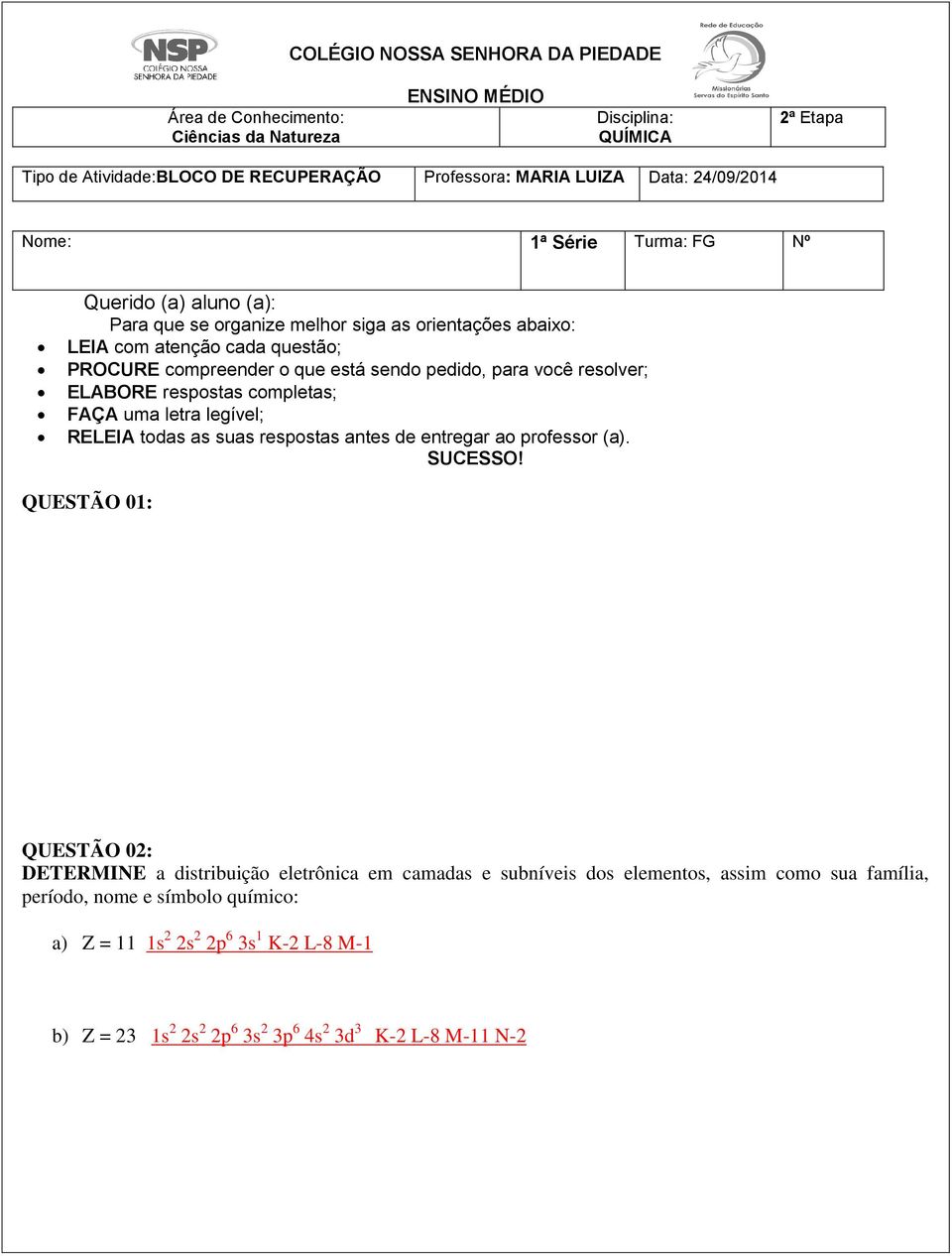 para você resolver; ELABORE respostas completas; FAÇA uma letra legível; RELEIA todas as suas respostas antes de entregar ao professor (a). SUCESSO!