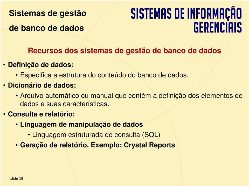 Dicionário de dados: Arquivo automático ou manual que contém a definição dos elementos de dados e suas características.