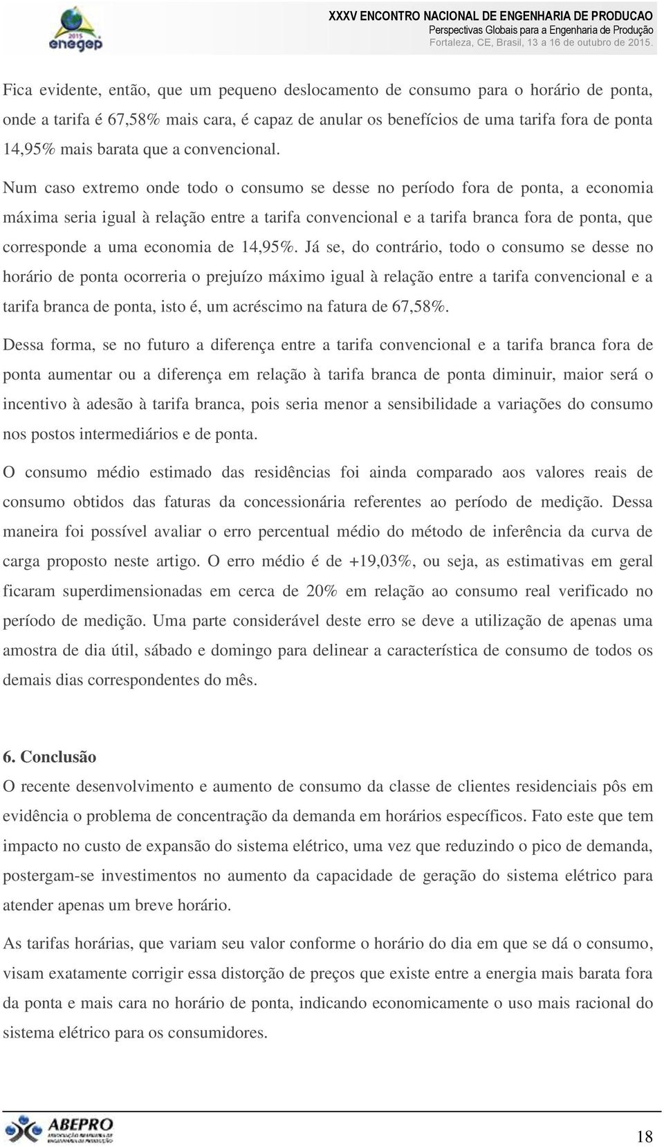 Num caso extremo onde todo o consumo se desse no período fora de ponta, a economia máxima seria igual à relação entre a tarifa convencional e a tarifa branca fora de ponta, que corresponde a uma