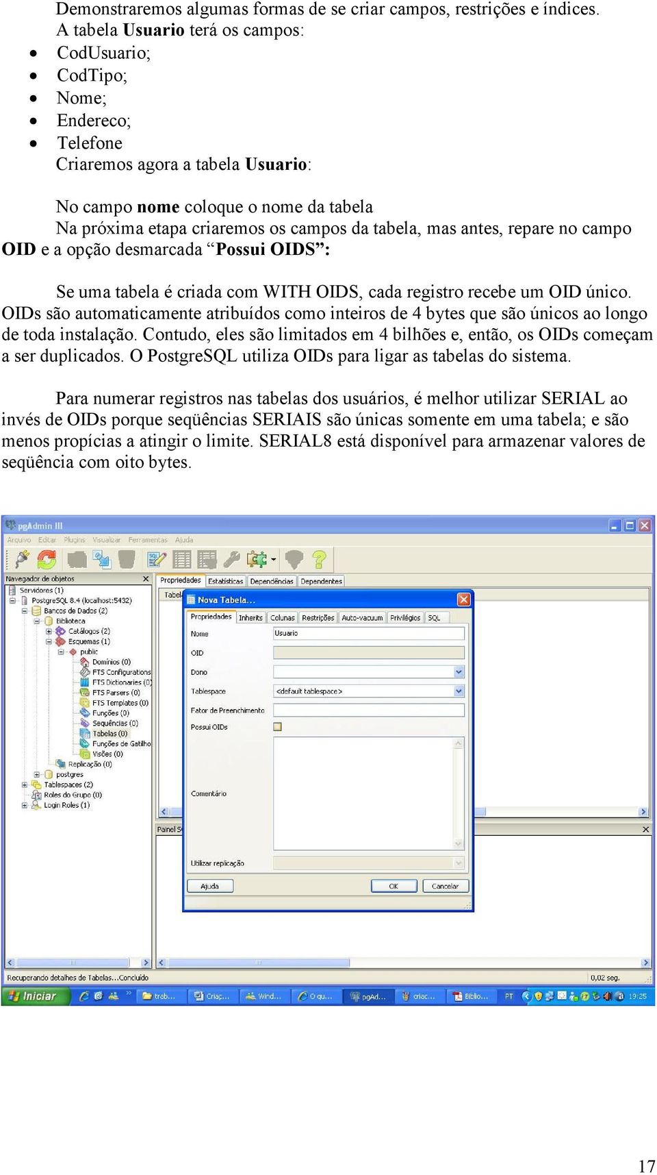 mas antes, repare no campo OID e a opção desmarcada Possui OIDS : Se uma tabela é criada com WITH OIDS, cada registro recebe um OID único.