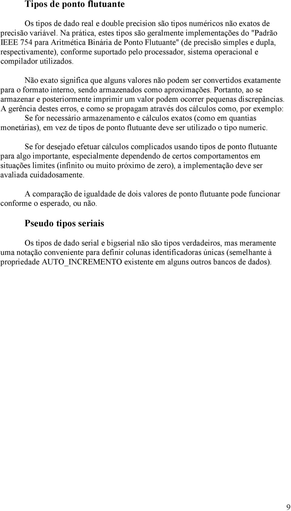 processador, sistema operacional e compilador utilizados. Não exato significa que alguns valores não podem ser convertidos exatamente para o formato interno, sendo armazenados como aproximações.