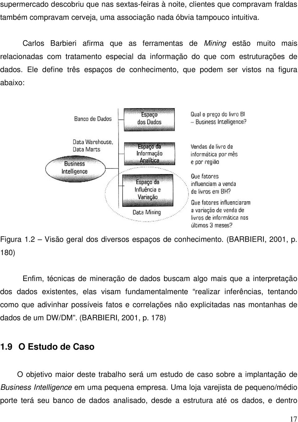 Ele define três espaços de conhecimento, que podem ser vistos na figura abaixo: Figura 1.2 Visão geral dos diversos espaços de conhecimento. (BARBIERI, 2001, p.