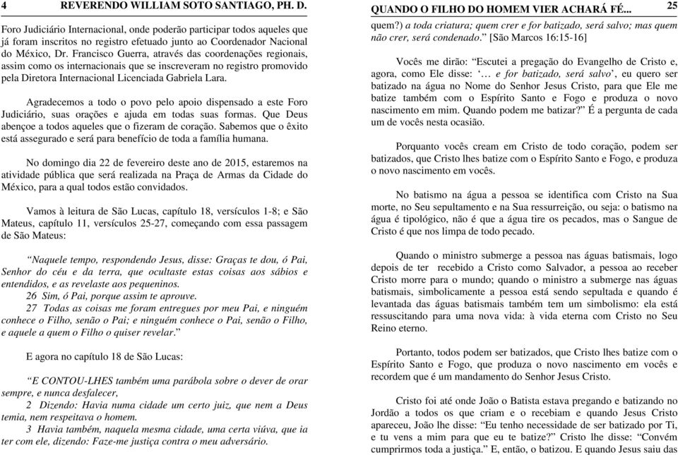 Agradecemos a todo o povo pelo apoio dispensado a este Foro Judiciário, suas orações e ajuda em todas suas formas. Que Deus abençoe a todos aqueles que o fizeram de coração.