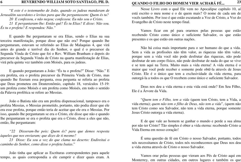 E quando lhe perguntaram se era Elias, sendo o Elias na sua terceira manifestação, porque disse que não era?