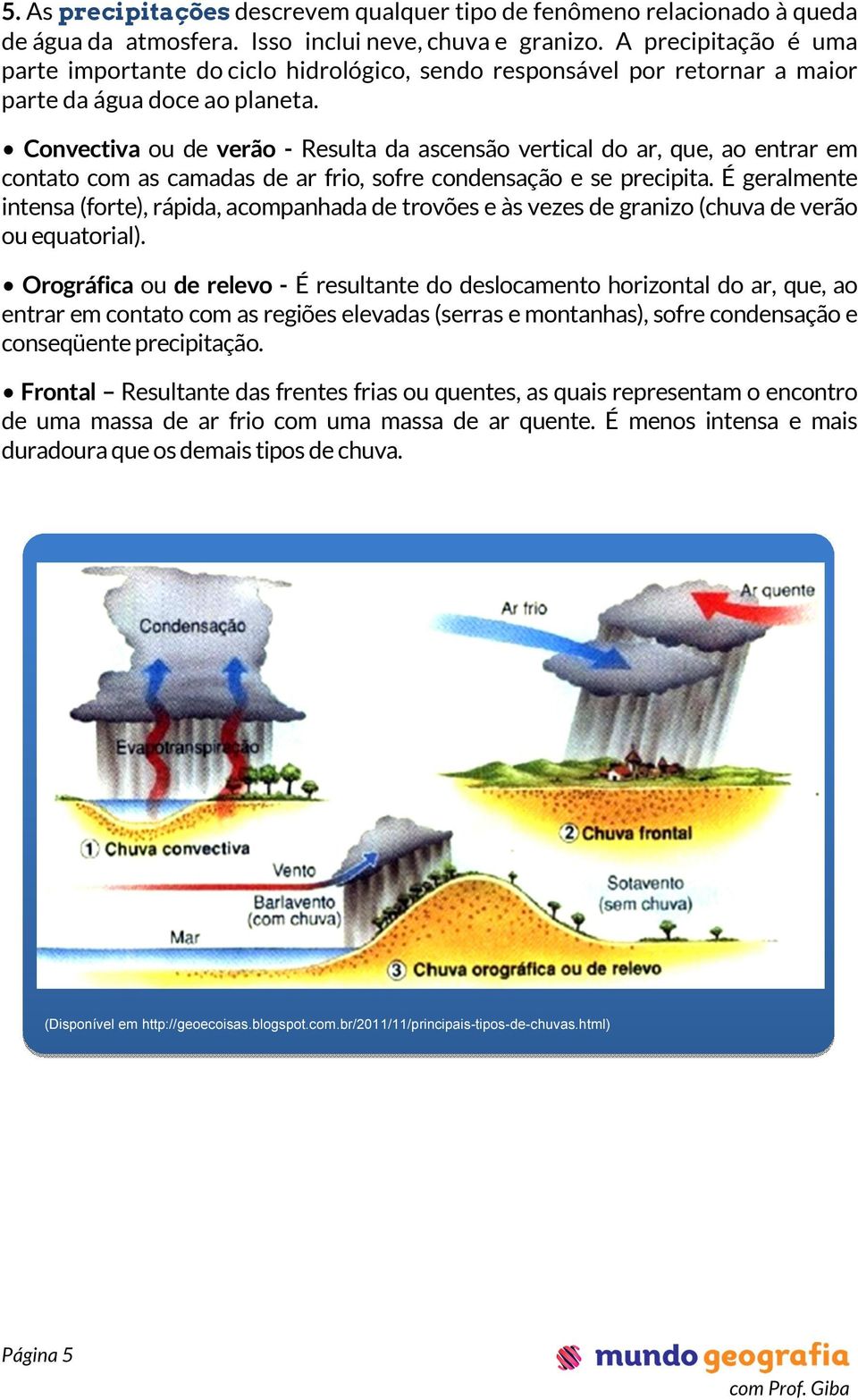 Convectiva ou de verão - Resulta da ascensão vertical do ar, que, ao entrar em contato com as camadas de ar frio, sofre condensação e se precipita.