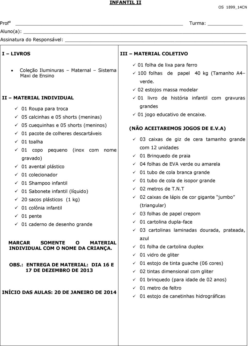 colônia infantil 01 pente 01 caderno de desenho grande INDIVIDUAL COM O NOME DA CRIANÇA. OBS.