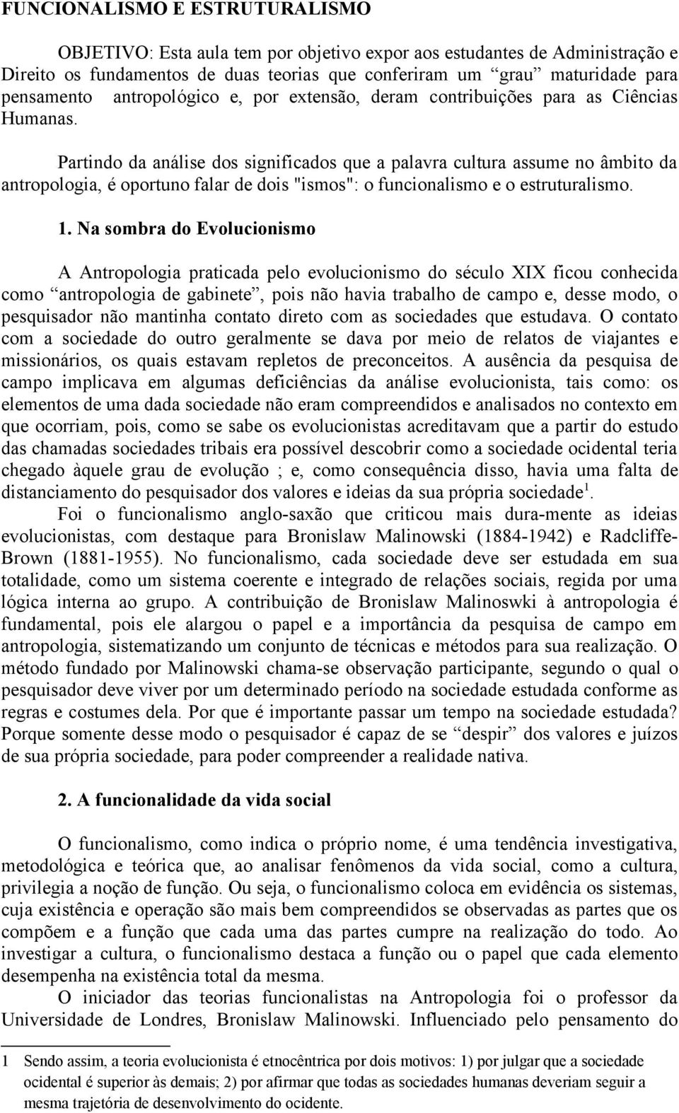 Partindo da análise dos significados que a palavra cultura assume no âmbito da antropologia, é oportuno falar de dois "ismos": o funcionalismo e o estruturalismo. 1.