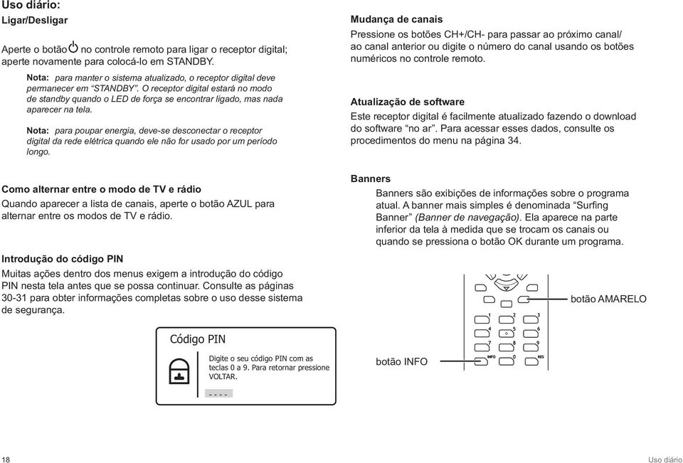 O receptor digital estará no modo de standby quando o LED de força se encontrar ligado, mas nada aparecer na tela.