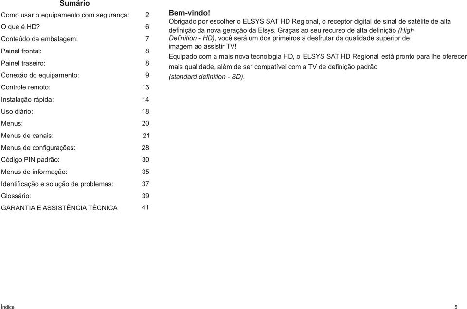 configurações: 28 Código PIN padrão: 30 Menus de informação: 35 Identificação e solução de problemas: 37 Glossário: 39 GARANTIA E ASSISTÊNCIA TÉCNICA 41 Bem-vindo!