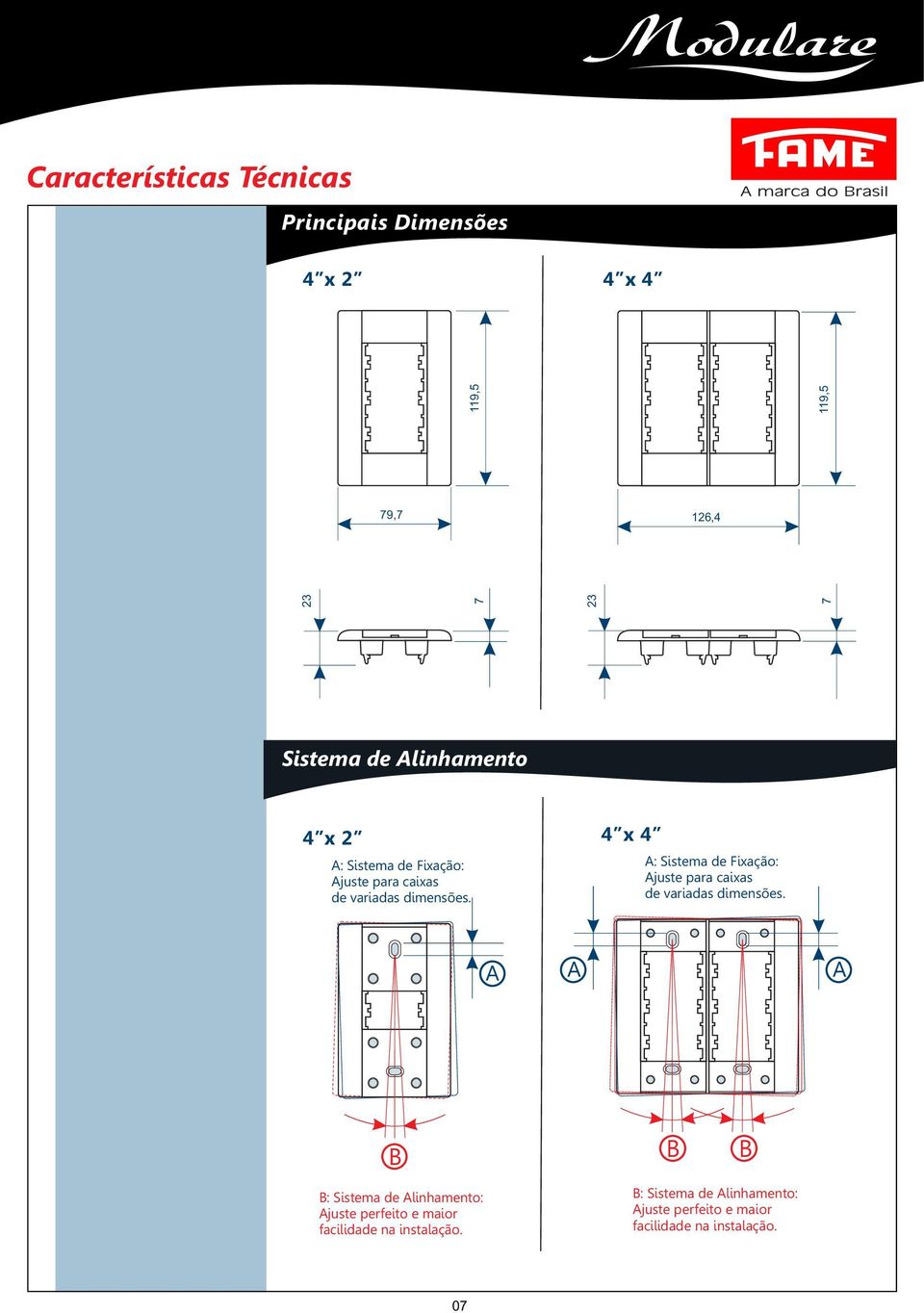 4 x 4 A: Sistema de Fixação: Ajuste para caixas de variadas dimensões.