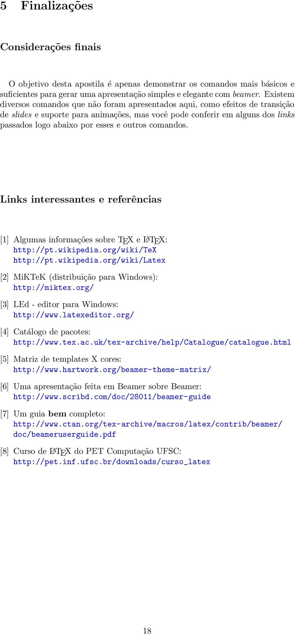 outros comandos. Links interessantes e referências [1] Algumas informações sobre TEX e L A TEX: http://pt.wikipedia.org/wiki/tex http://pt.wikipedia.org/wiki/latex [2] MiKTeK (distribuição para Windows): http://miktex.