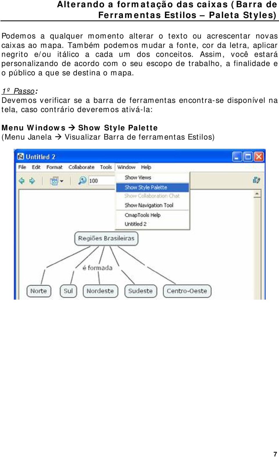 Assim, você estará personalizando de acordo com o seu escopo de trabalho, a finalidade e o público a que se destina o mapa.