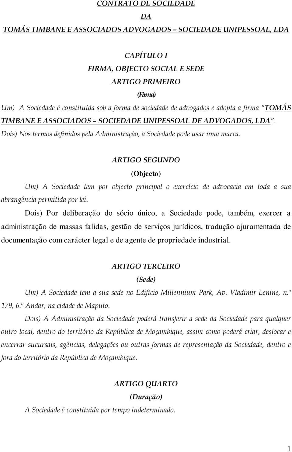 ARTIGO SEGUNDO (Objecto) Um) A Sociedade tem por objecto principal o exercício de advocacia em toda a sua abrangência permitida por lei.