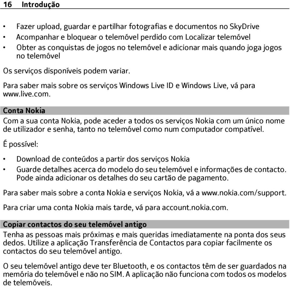 Conta Nokia Com a sua conta Nokia, pode aceder a todos os serviços Nokia com um único nome de utilizador e senha, tanto no telemóvel como num computador compatível.