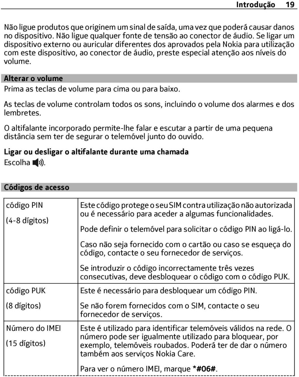 Alterar o volume Prima as teclas de volume para cima ou para baixo. As teclas de volume controlam todos os sons, incluindo o volume dos alarmes e dos lembretes.