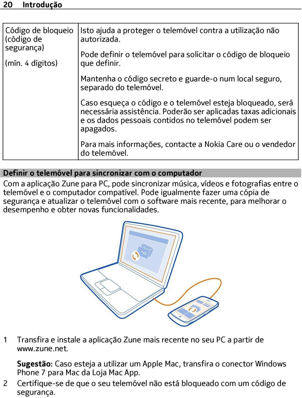 Caso esqueça o código e o telemóvel esteja bloqueado, será necessária assistência. Poderão ser aplicadas taxas adicionais e os dados pessoais contidos no telemóvel podem ser apagados.