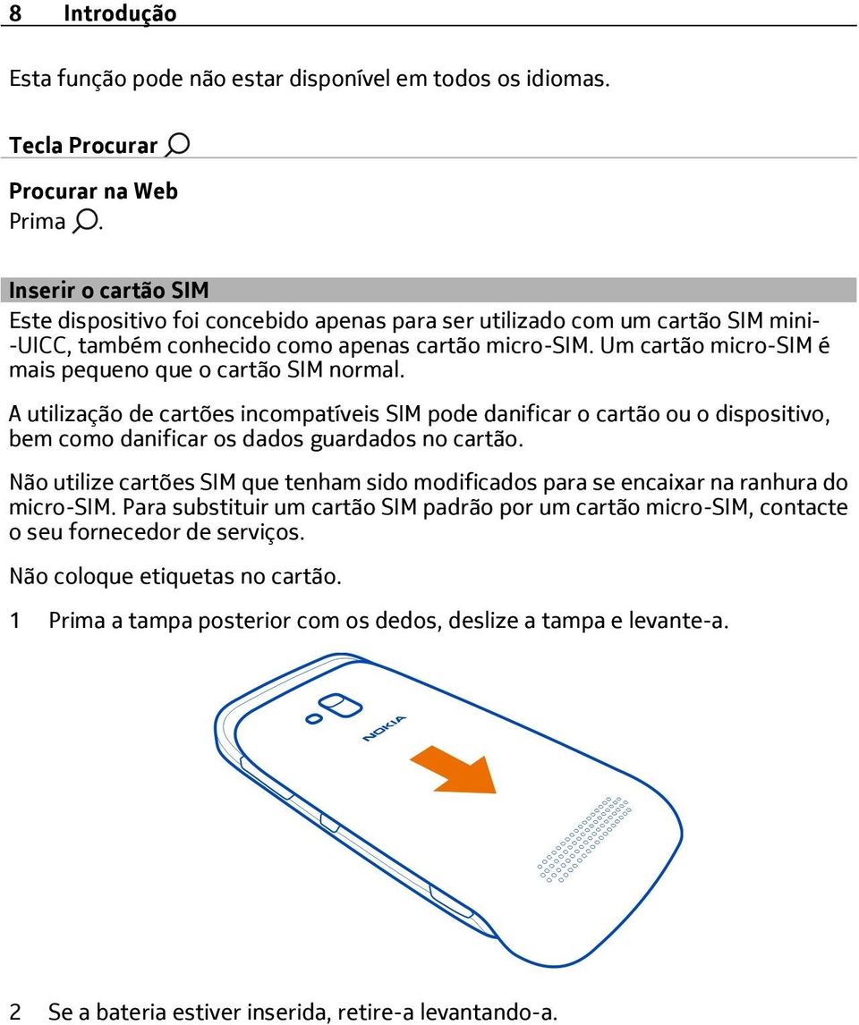 Um cartão micro-sim é mais pequeno que o cartão SIM normal. A utilização de cartões incompatíveis SIM pode danificar o cartão ou o dispositivo, bem como danificar os dados guardados no cartão.