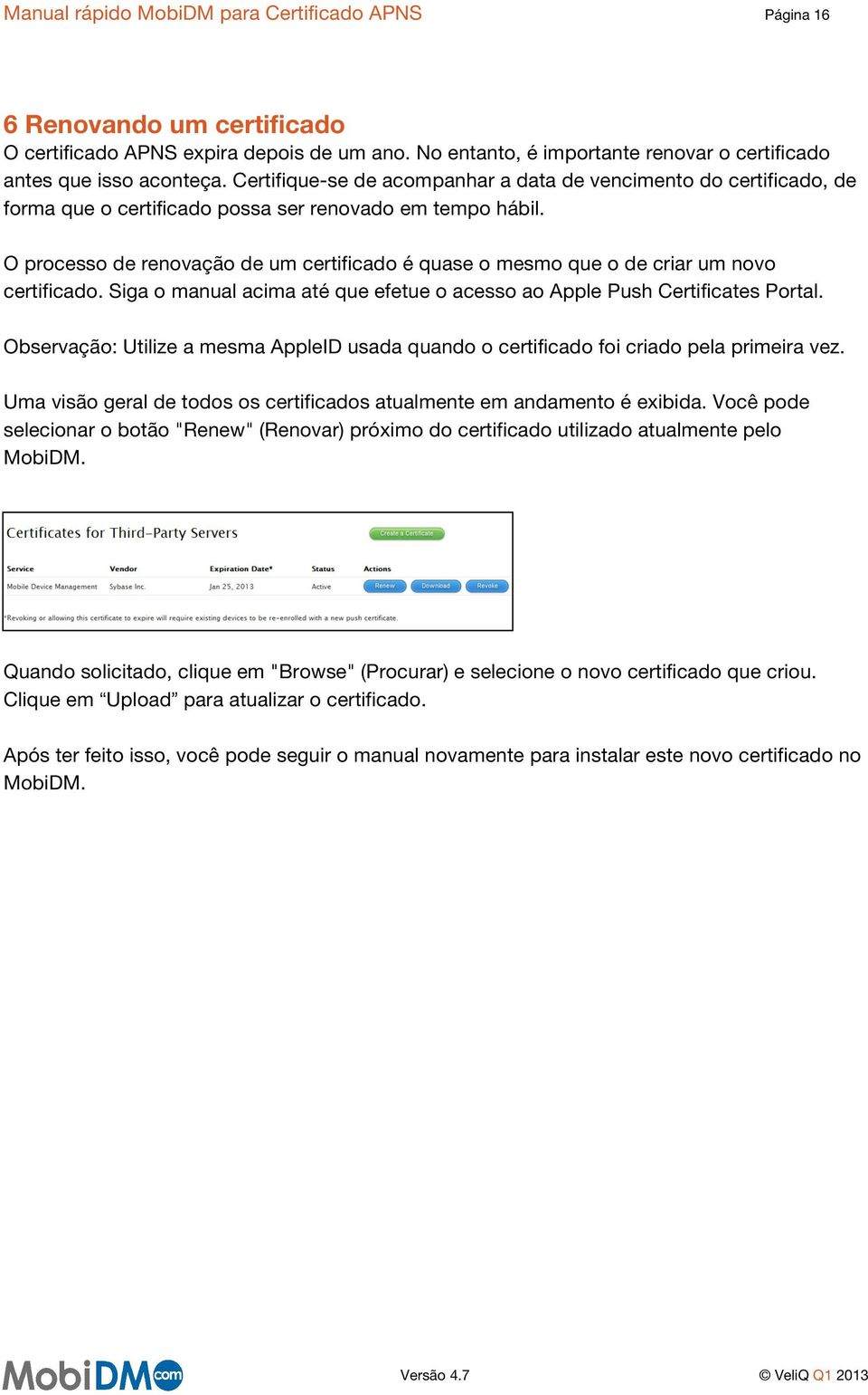 O processo de renovação de um certificado é quase o mesmo que o de criar um novo certificado. Siga o manual acima até que efetue o acesso ao Apple Push Certificates Portal.