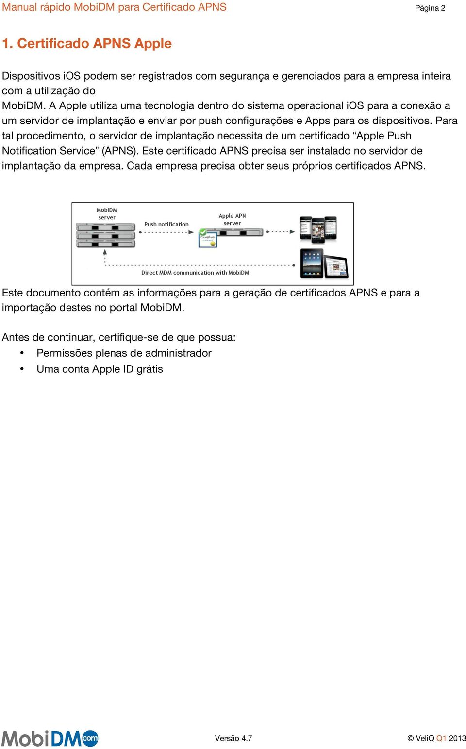 Para tal procedimento, o servidor de implantação necessita de um certificado Apple Push Notification Service (APNS). Este certificado APNS precisa ser instalado no servidor de implantação da empresa.