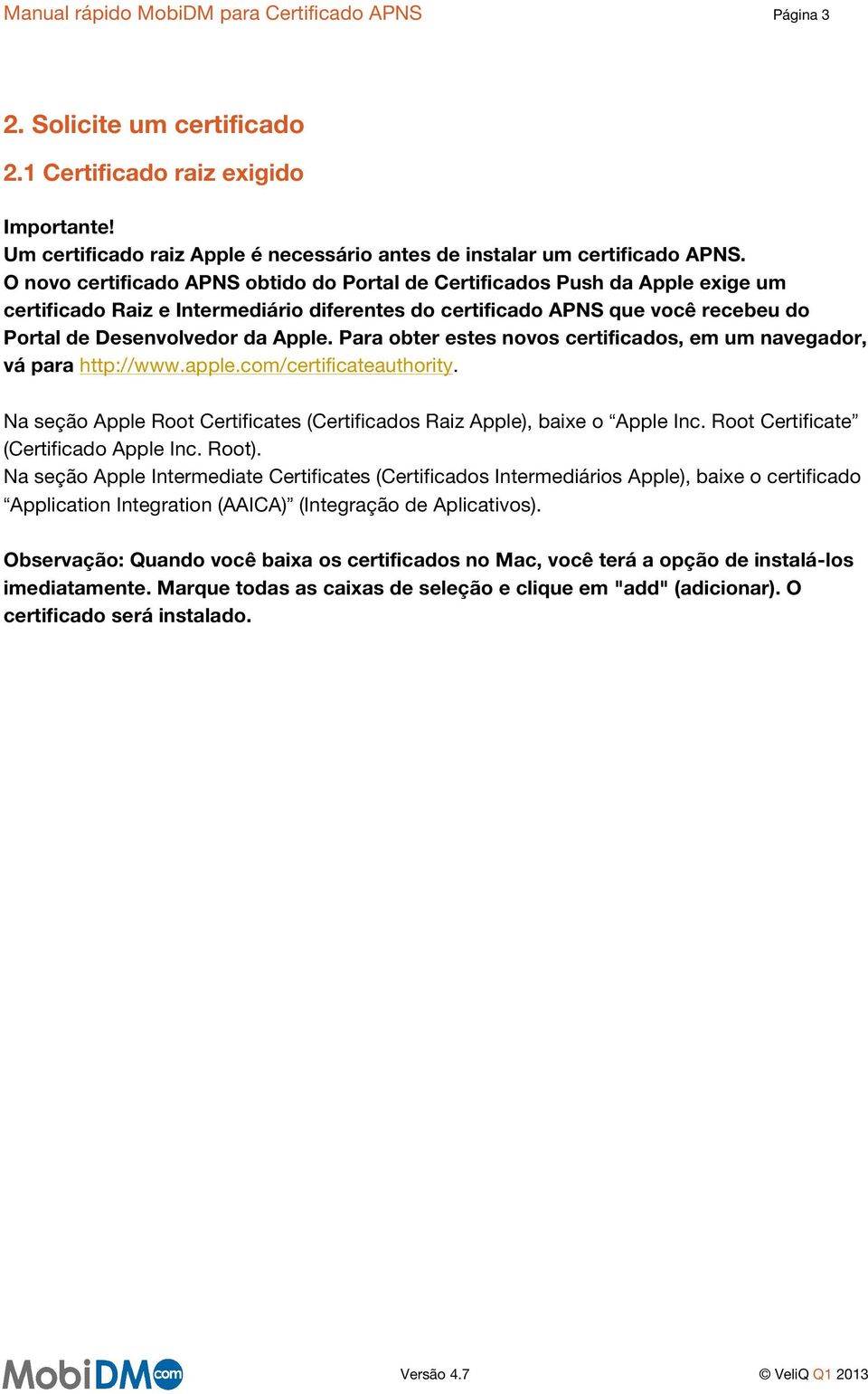 Para obter estes novos certificados, em um navegador, vá para http://www.apple.com/certificateauthority. Na seção Apple Root Certificates (Certificados Raiz Apple), baixe o Apple Inc.