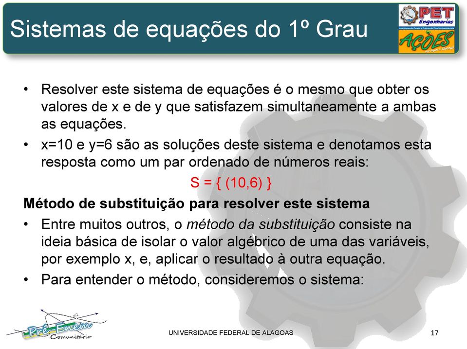 x=10 e y=6 são as soluções deste sistema e denotamos esta resposta como um par ordenado de números reais: S = { (10,6) } Método de substituição