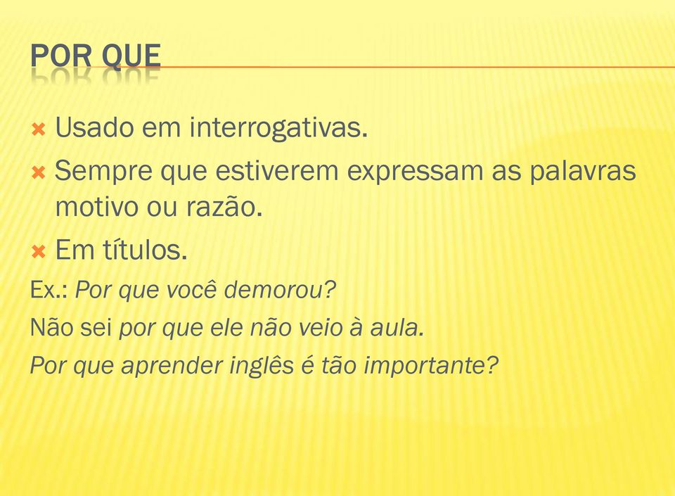 razão. Em títulos. Ex.: Por que você demorou?