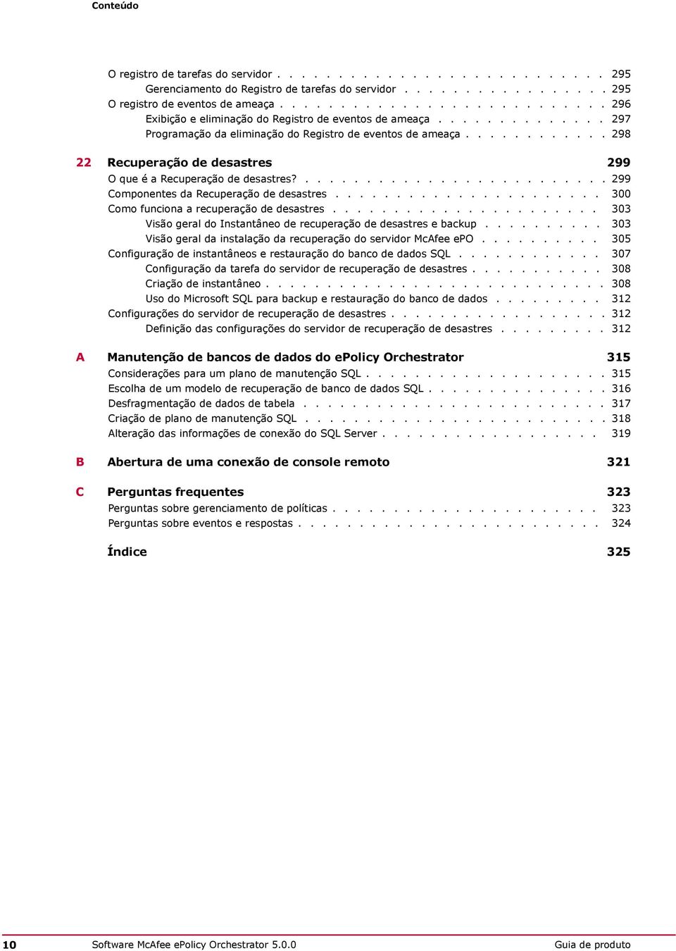 ........... 298 22 Recuperação de desastres 299 O que é a Recuperação de desastres?......................... 299 Componentes da Recuperação de desastres...................... 300 Como funciona a recuperação de desastres.