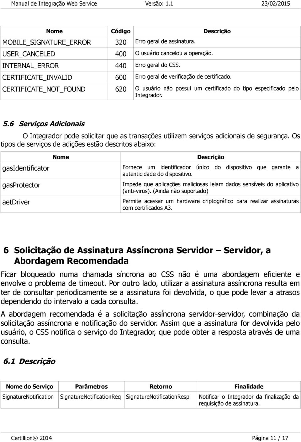 6 Serviços Adicionais O Integrador pode solicitar que as transações utilizem serviços adicionais de segurança.