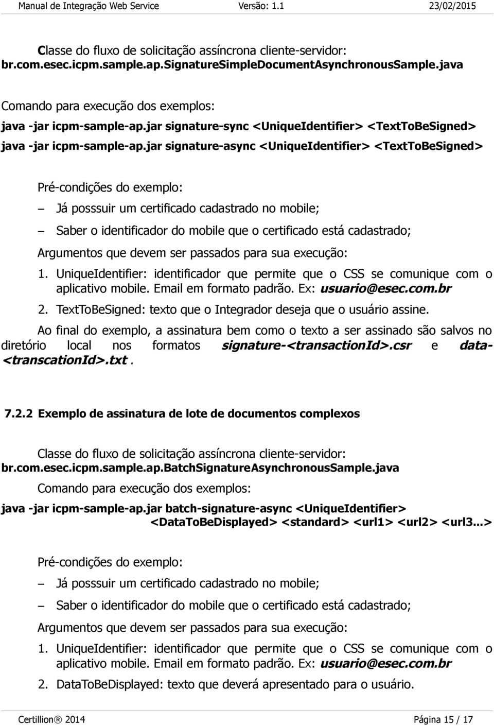 jar signature-async <UniqueIdentifier> <TextToBeSigned> Pré-condições do exemplo: Já posssuir um certificado cadastrado no mobile; Saber o identificador do mobile que o certificado está cadastrado;