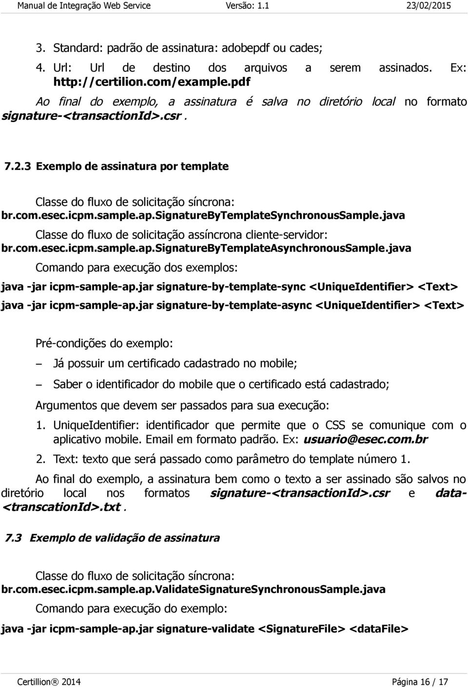 esec.icpm.sample.ap.signaturebytemplatesynchronoussample.java Classe do fluxo de solicitação assíncrona cliente-servidor: br.com.esec.icpm.sample.ap.signaturebytemplateasynchronoussample.