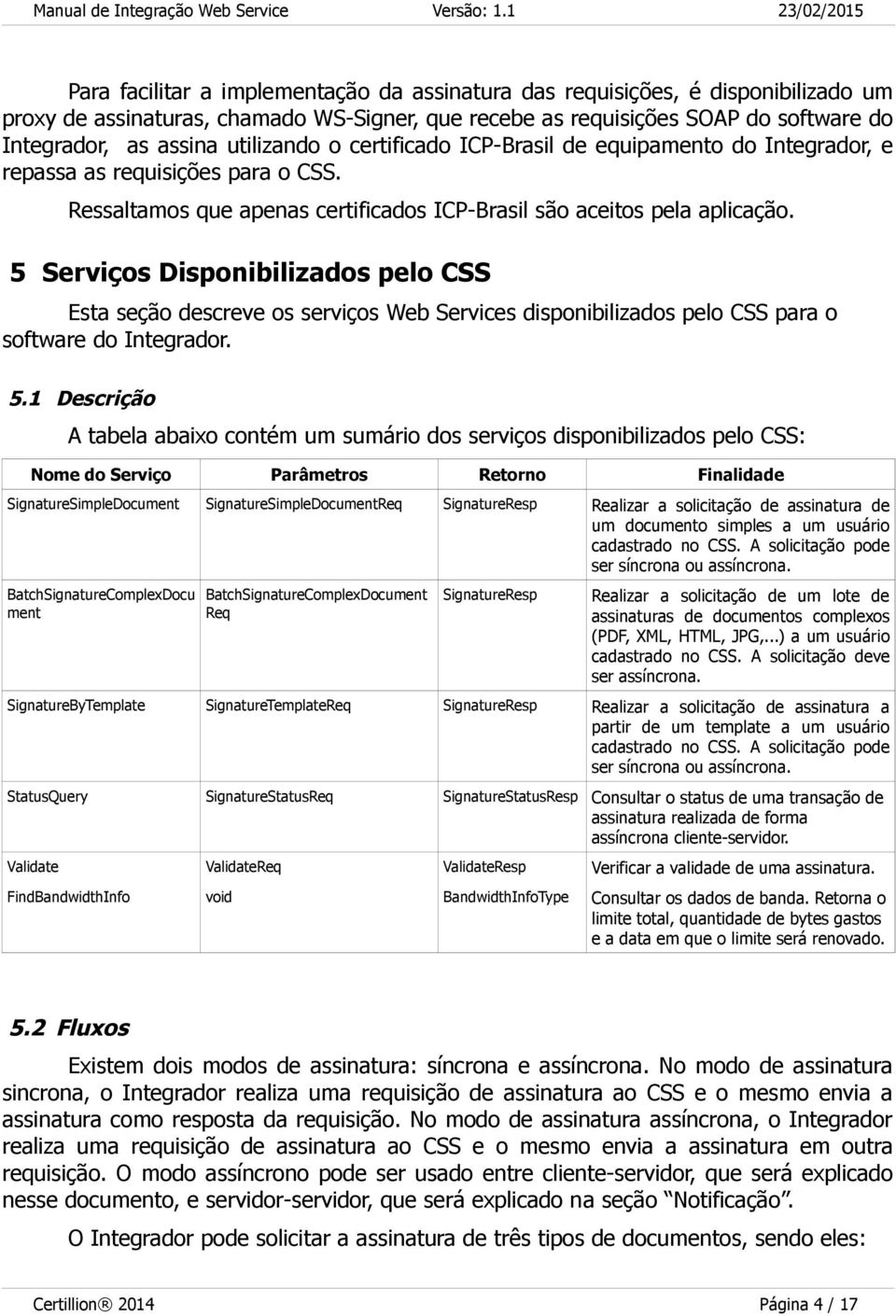 5 Serviços Disponibilizados pelo CSS Esta seção descreve os serviços Web Services disponibilizados pelo CSS para o software do Integrador. 5.