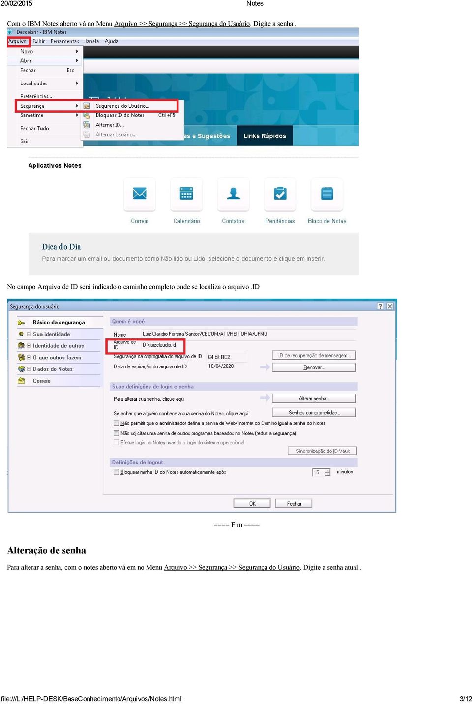id ==== Fim ==== Alteração de senha Para alterar a senha, com o notes aberto vá em no Menu Arquivo