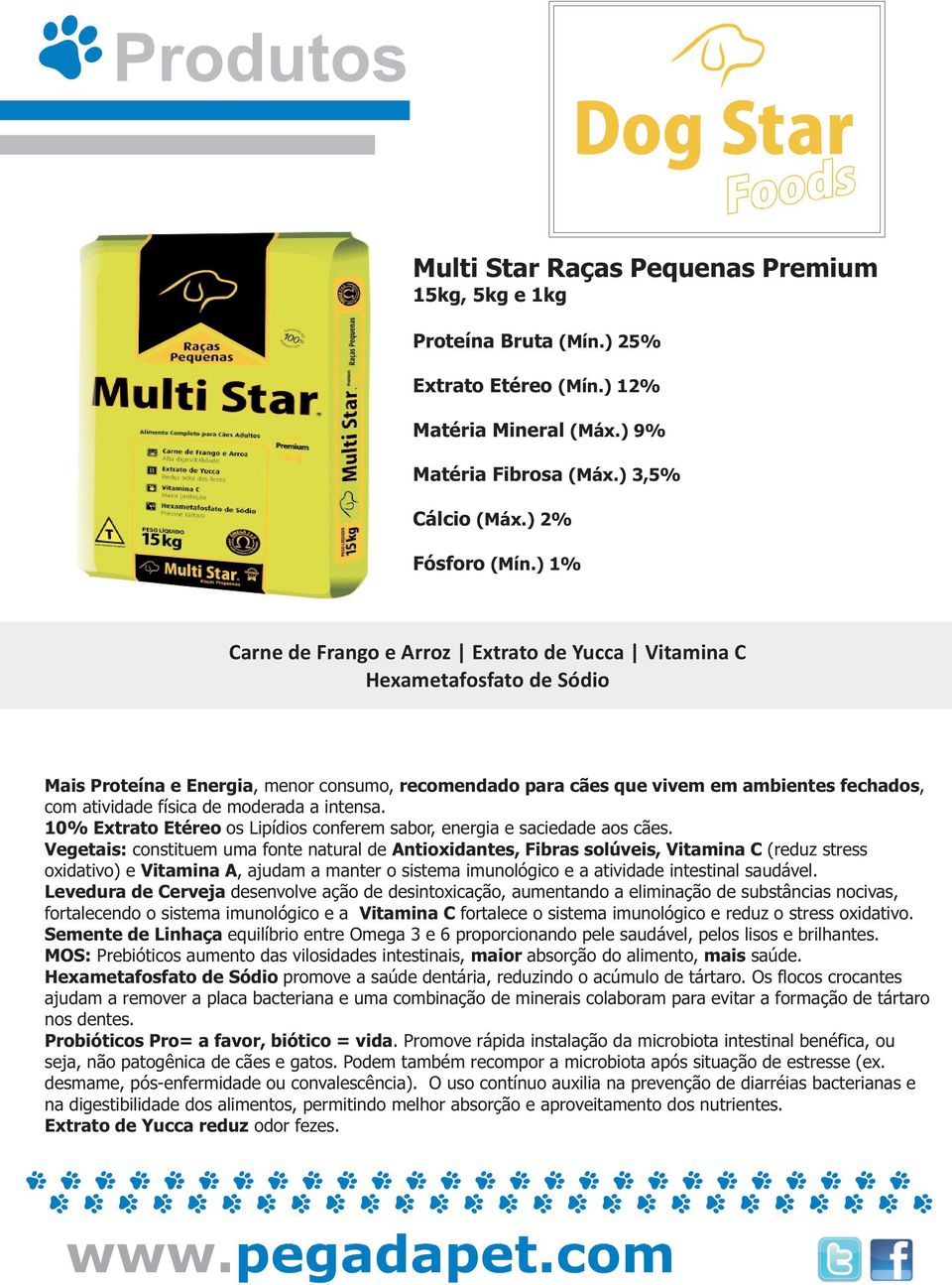 de moderada a intensa. 10% Extrato Etéreo os Lipídios conferem sabor, energia e saciedade aos cães.